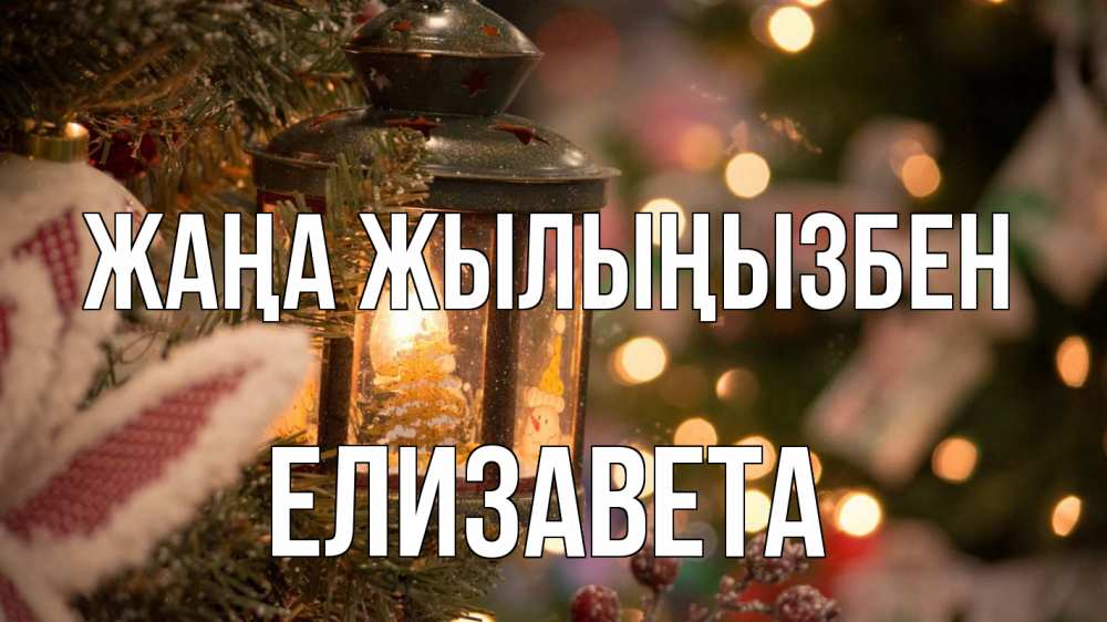Күн сайын ашық хат с именем, Елизавета Жаңа жылыңызбен новый год фонарик Онлайн тегін жүктеп алу тілектері бар керемет карта 
