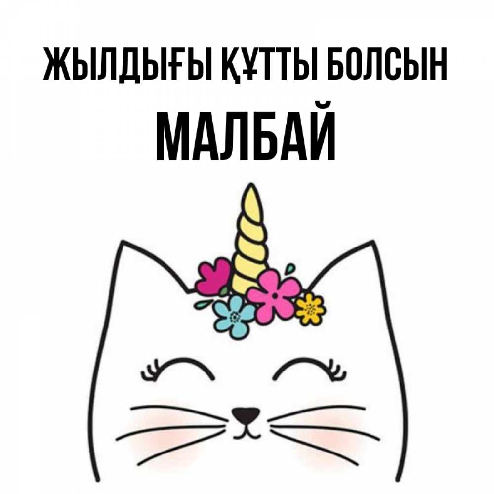 Күн сайын ашық хат с именем, МАЛБАЙ Жылдығы құтты болсын милый кот с одним рожком Онлайн тегін жүктеп алу тілектері бар керемет карта 