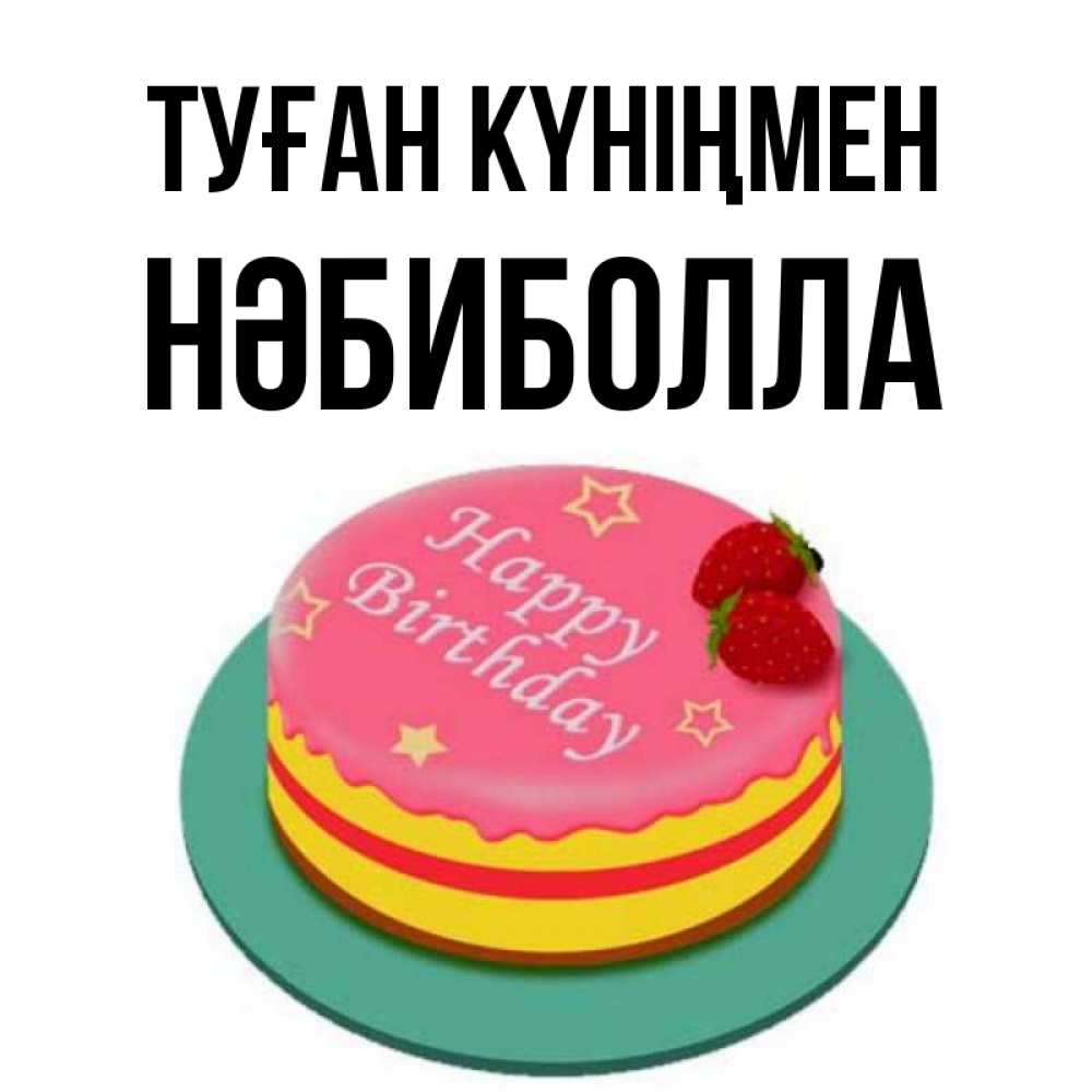 Күн сайын ашық хат с именем, НӘБИБОЛЛА Туған күніңмен торт, клубника, днюха Онлайн тегін жүктеп алу тілектері бар керемет карта 