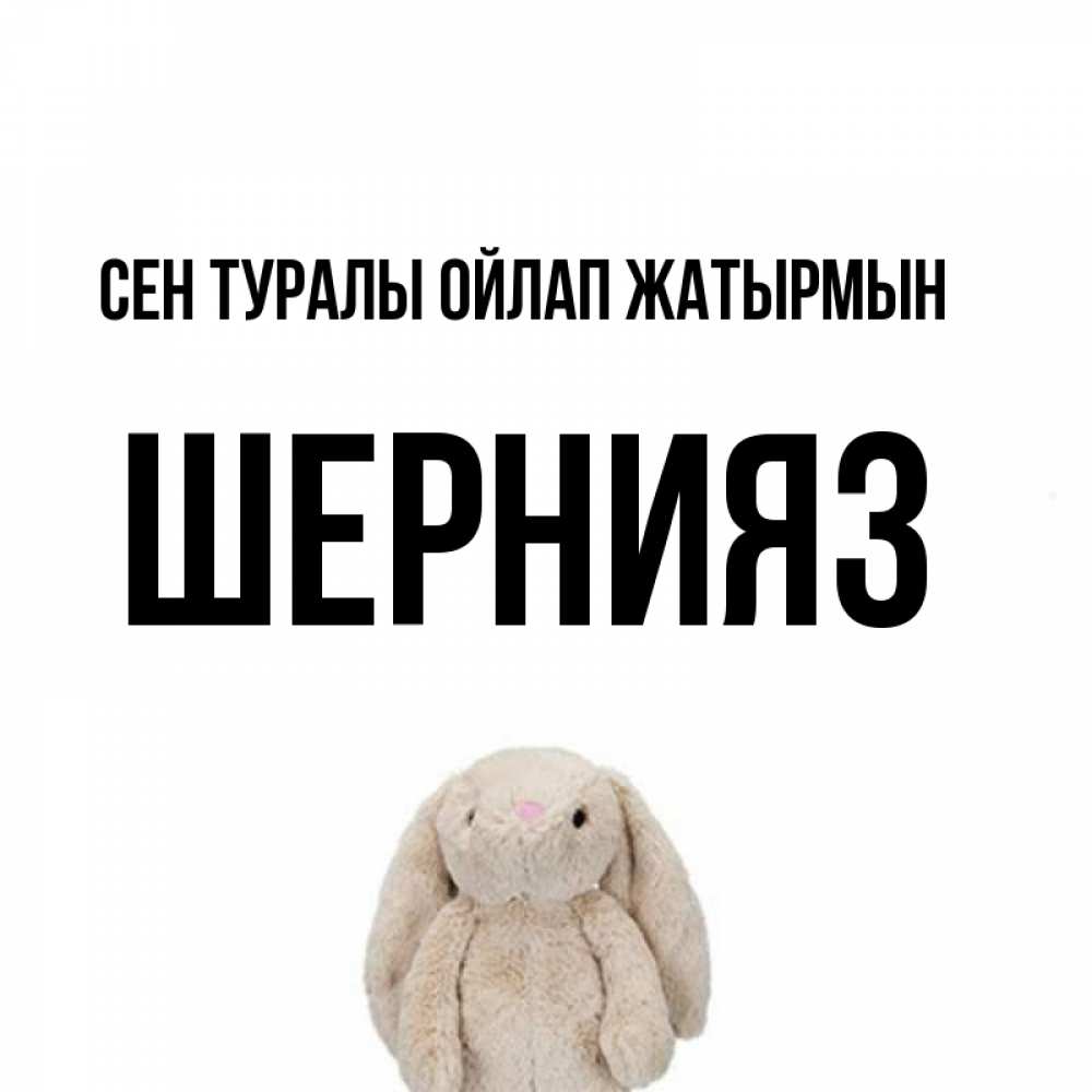 Күн сайын ашық хат с именем, ШЕРНИЯЗ Сен туралы ойлап жатырмын открытки с текстами и подписями Онлайн тегін жүктеп алу тілектері бар керемет карта 