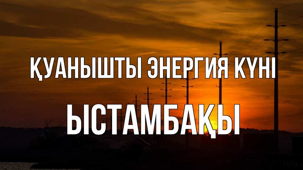 Күн сайын ашық хат с именем, ЫСТАМБАҚЫ Қуанышты энергия күні столбы провода закат Онлайн тегін жүктеп алу тілектері бар керемет карта 