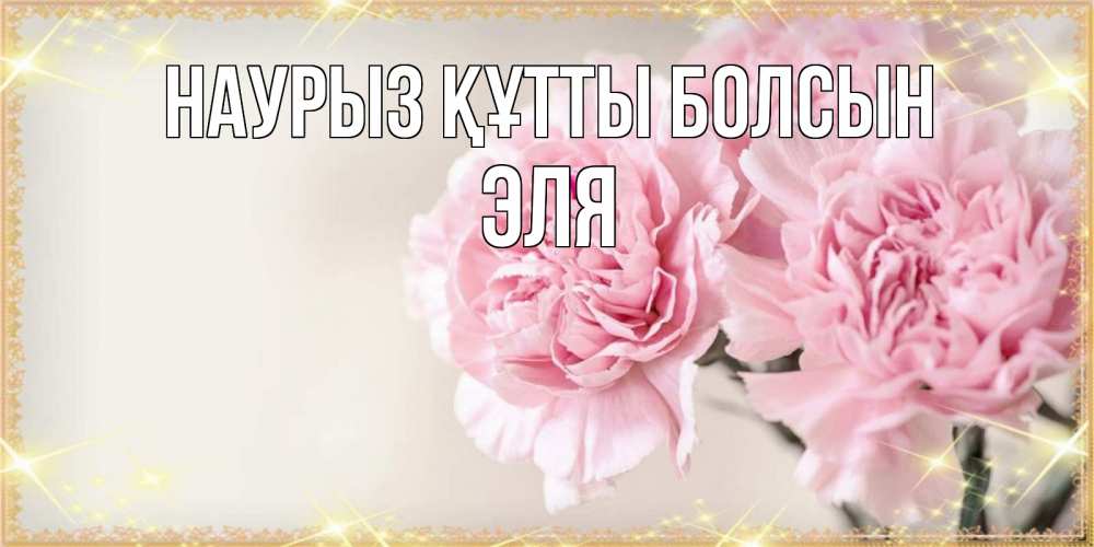 Күн сайын ашық хат с именем, Эля Наурыз құтты болсын открытка с розовыми цветами в рамочке с подписью на 8 марта Онлайн тегін жүктеп алу тілектері бар керемет карта 