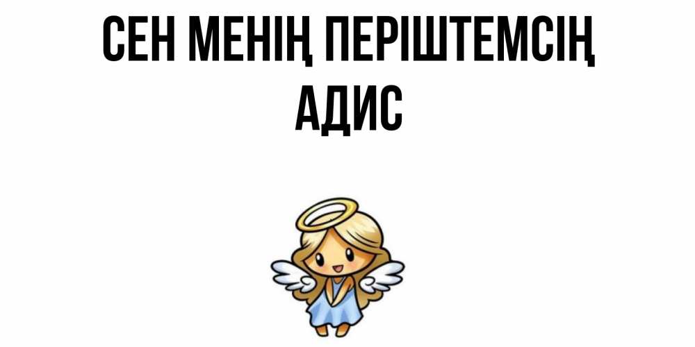 Күн сайын ашық хат с именем, Адис Сен менің періштемсің ангел Онлайн тегін жүктеп алу тілектері бар керемет карта 