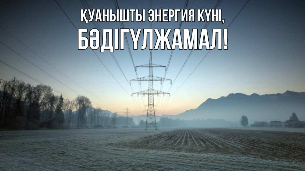 Күн сайын ашық хат с именем, БӘДІГҮЛЖАМАЛ Қуанышты энергия күні поле ЛЭП Онлайн тегін жүктеп алу тілектері бар керемет карта 