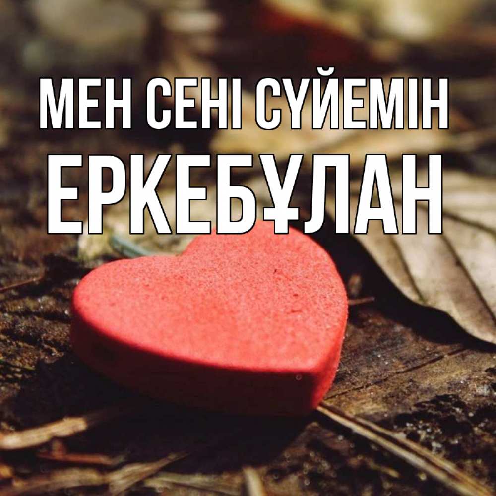 Күн сайын ашық хат с именем, Еркебұлан Мен сені сүйемін листья деревье 4 Онлайн тегін жүктеп алу тілектері бар керемет карта 