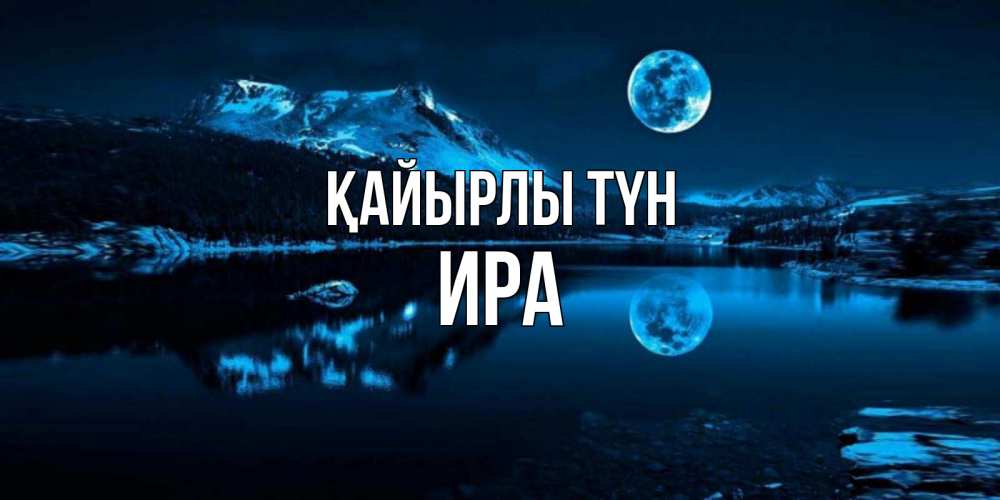 Күн сайын ашық хат с именем, Ира Қайырлы түн луна, озеро, горы Онлайн тегін жүктеп алу тілектері бар керемет карта 
