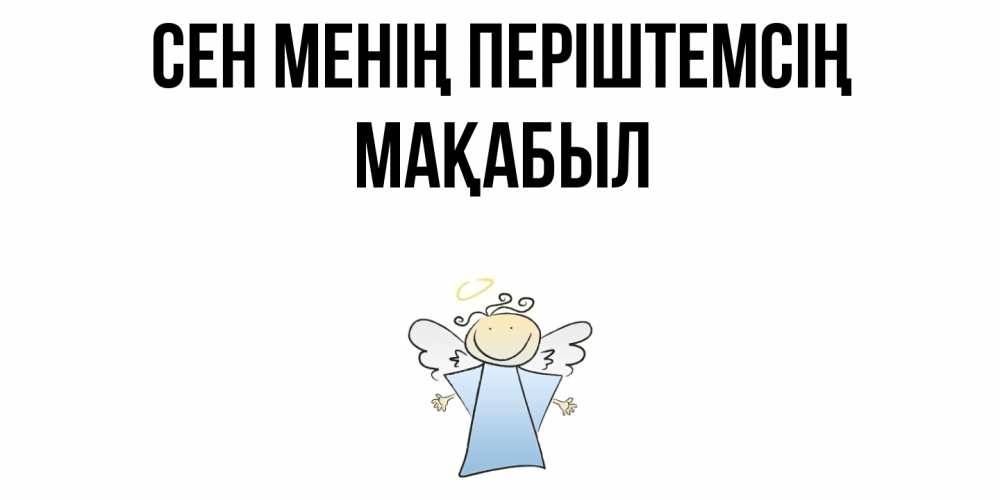 Күн сайын ашық хат с именем, МАҚАБЫЛ Сен менің періштемсің ангел Онлайн тегін жүктеп алу тілектері бар керемет карта 