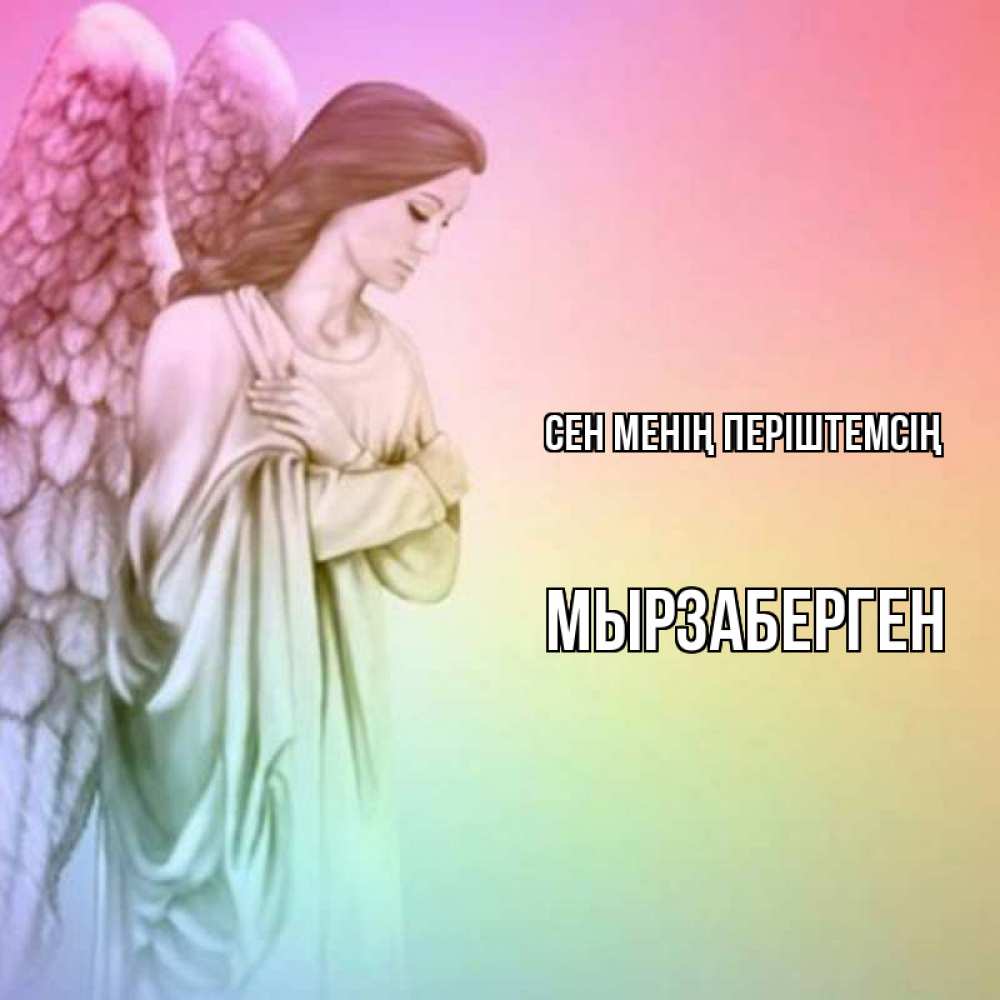 Күн сайын ашық хат с именем, Мырзаберген Сен менің періштемсің Открытка с ангелом со сложенными крыльями Онлайн тегін жүктеп алу тілектері бар керемет карта 