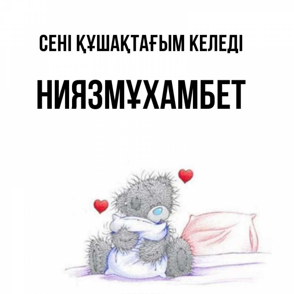 Күн сайын ашық хат с именем, НИЯЗМҰХАМБЕТ сені құшақтағым келеді сердечки мишка Тедди и кроватка Онлайн тегін жүктеп алу тілектері бар керемет карта 