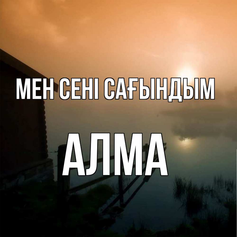 Күн сайын ашық хат с именем, АЛМА Мен сені сағындым приходи ко мне на чай Онлайн тегін жүктеп алу тілектері бар керемет карта 