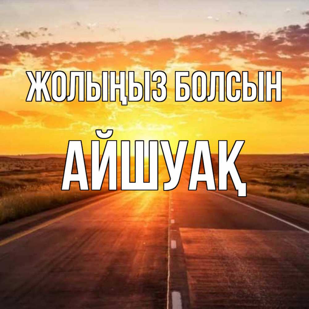 Күн сайын ашық хат с именем, Айшуақ Жолыңыз болсын солнечный свет, закат Онлайн тегін жүктеп алу тілектері бар керемет карта 