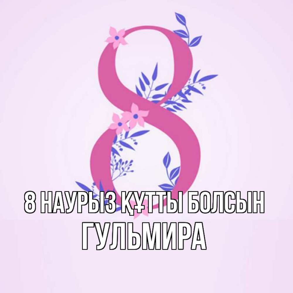 Күн сайын ашық хат с именем, Гульмира 8 наурыз құтты болсын международный женский день Онлайн тегін жүктеп алу тілектері бар керемет карта 