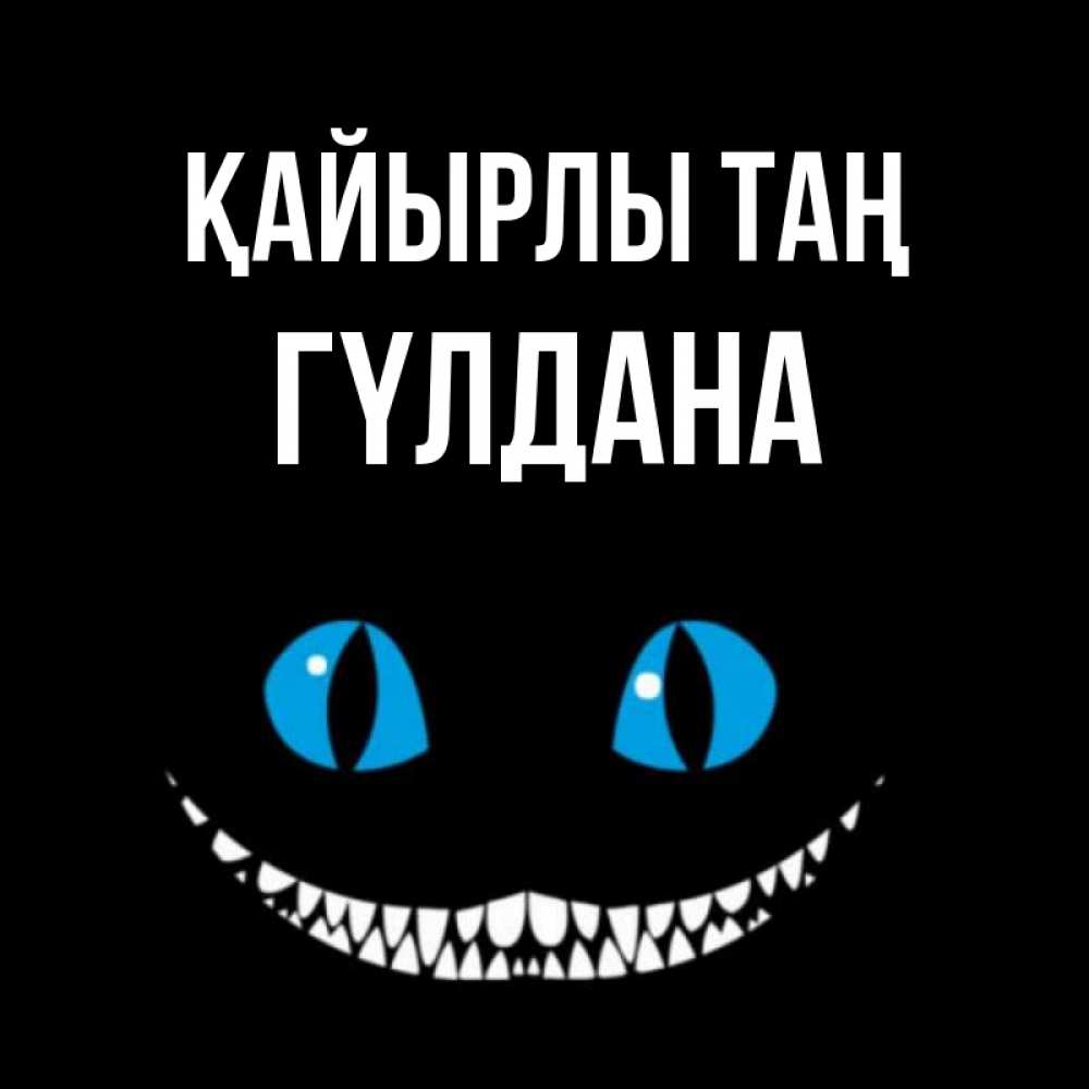 Күн сайын ашық хат с именем, ГҮЛДАНА Қайырлы таң голубые глаза и зубки Онлайн тегін жүктеп алу тілектері бар керемет карта 