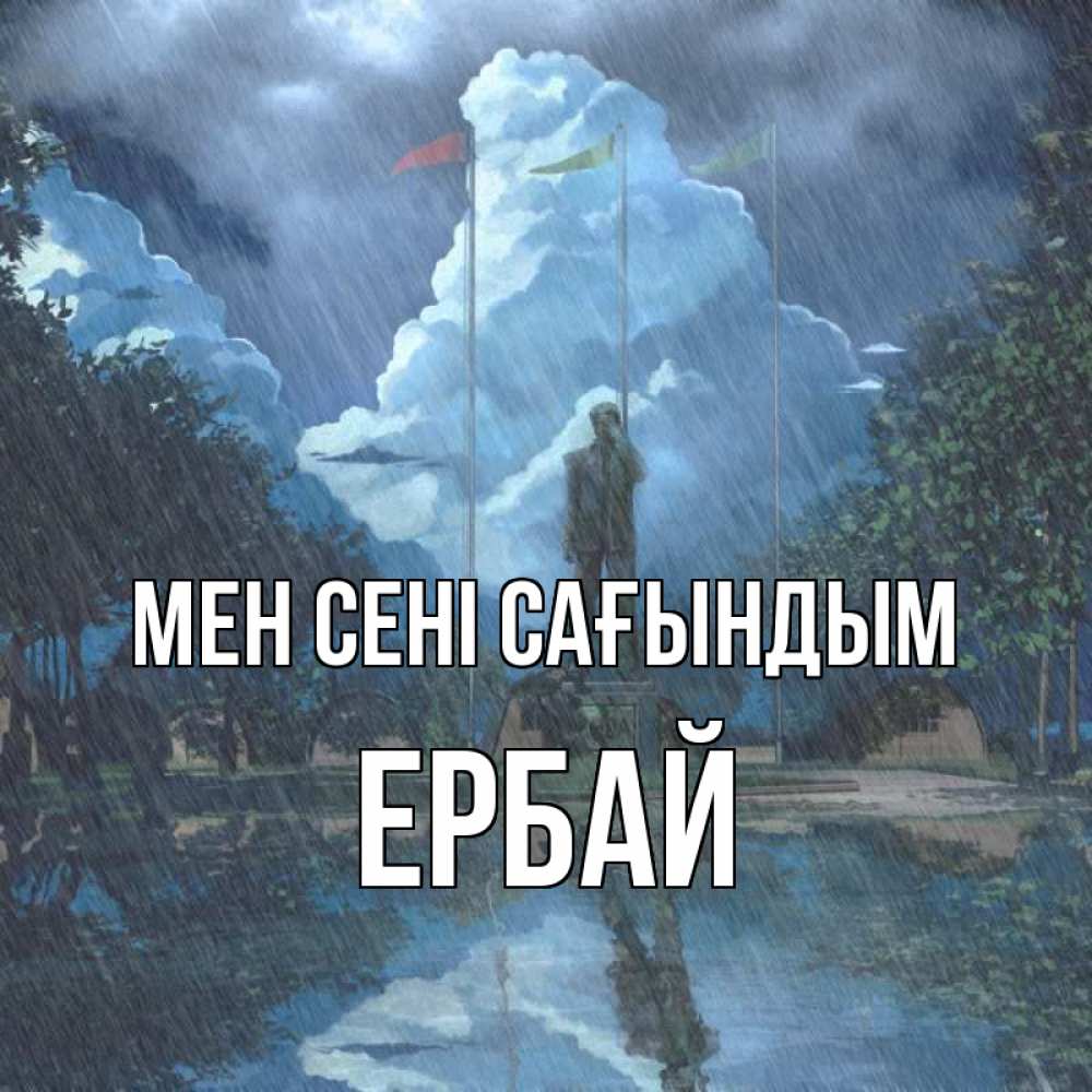 Күн сайын ашық хат с именем, Ербай Мен сені сағындым печалька Онлайн тегін жүктеп алу тілектері бар керемет карта 