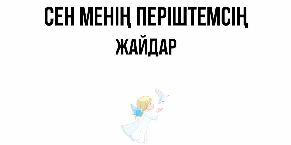 Күн сайын ашық хат с именем, Жайдар Сен менің періштемсің ангел, голубь Онлайн тегін жүктеп алу тілектері бар керемет карта 