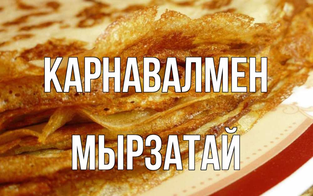 Күн сайын ашық хат с именем, Мырзатай Карнавалмен блины Онлайн тегін жүктеп алу тілектері бар керемет карта 