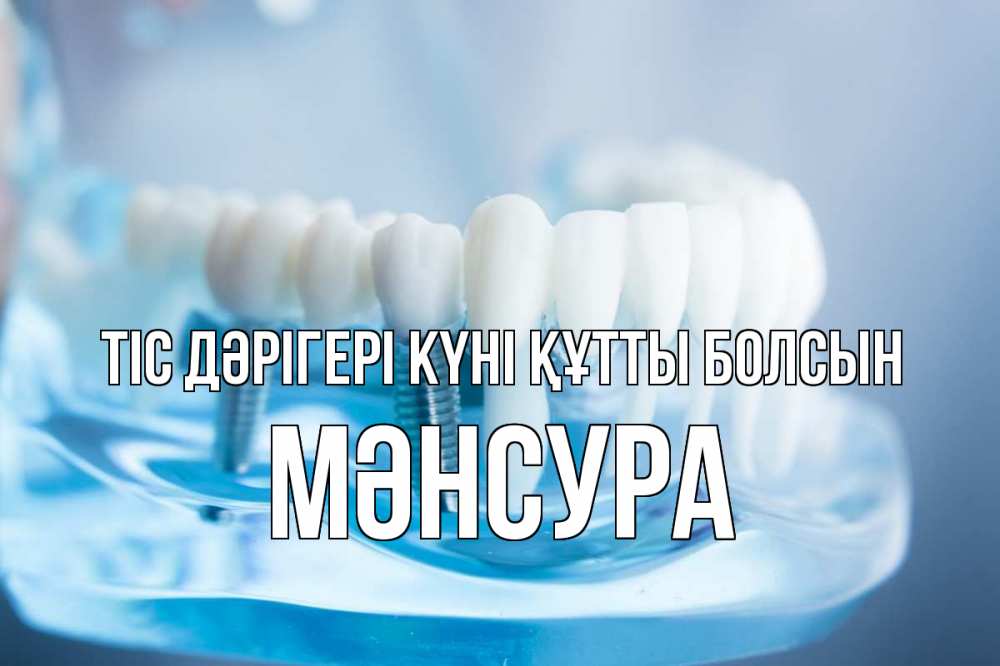 Күн сайын ашық хат с именем, МӘНСУРА Тіс дәрігері күні құтты болсын с днем стоматолога Онлайн тегін жүктеп алу тілектері бар керемет карта 