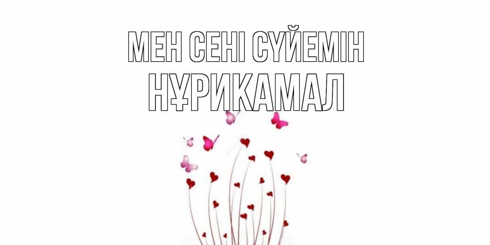 Күн сайын ашық хат с именем, НҰРИКАМАЛ Мен сені сүйемін бабо Онлайн тегін жүктеп алу тілектері бар керемет карта 