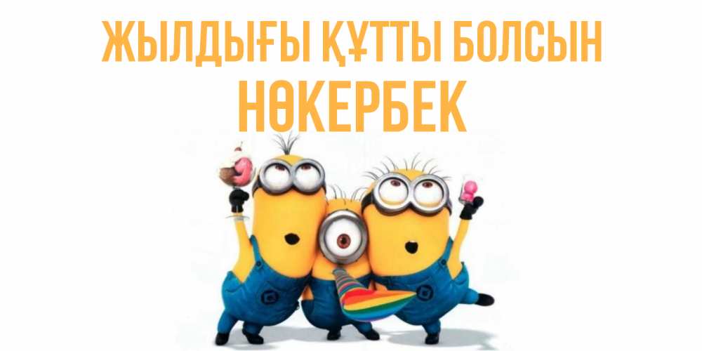 Күн сайын ашық хат с именем, НӨКЕРБЕК Жылдығы құтты болсын миньоны Онлайн тегін жүктеп алу тілектері бар керемет карта 