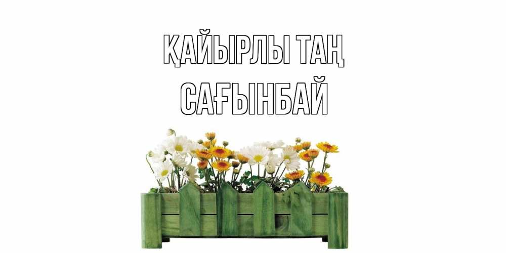 Күн сайын ашық хат с именем, Сағынбай Қайырлы таң цветы Онлайн тегін жүктеп алу тілектері бар керемет карта 