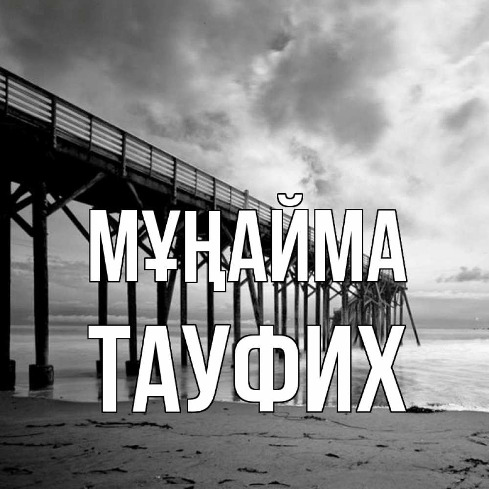 Күн сайын ашық хат с именем, ТАУФИХ Мұңайма вода и пляж под мостом Онлайн тегін жүктеп алу тілектері бар керемет карта 