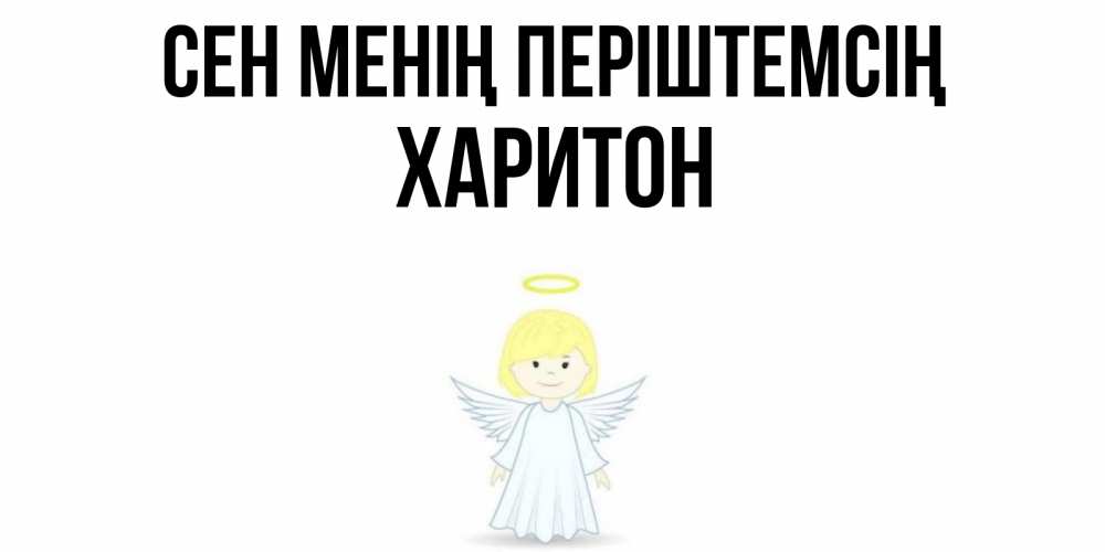 Күн сайын ашық хат с именем, Харитон Сен менің періштемсің ангел Онлайн тегін жүктеп алу тілектері бар керемет карта 