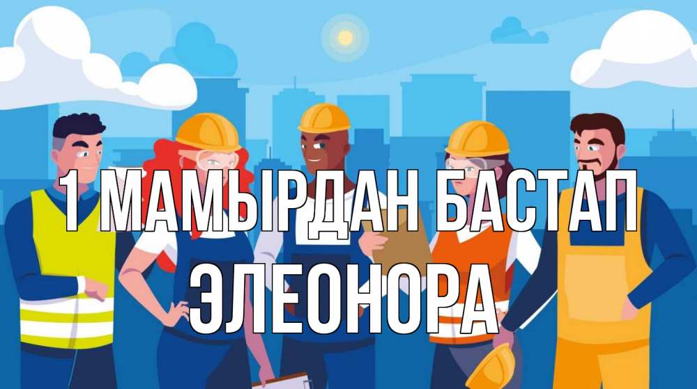 Күн сайын ашық хат с именем, Элеонора 1 мамырдан бастап С 1 мая Онлайн тегін жүктеп алу тілектері бар керемет карта 
