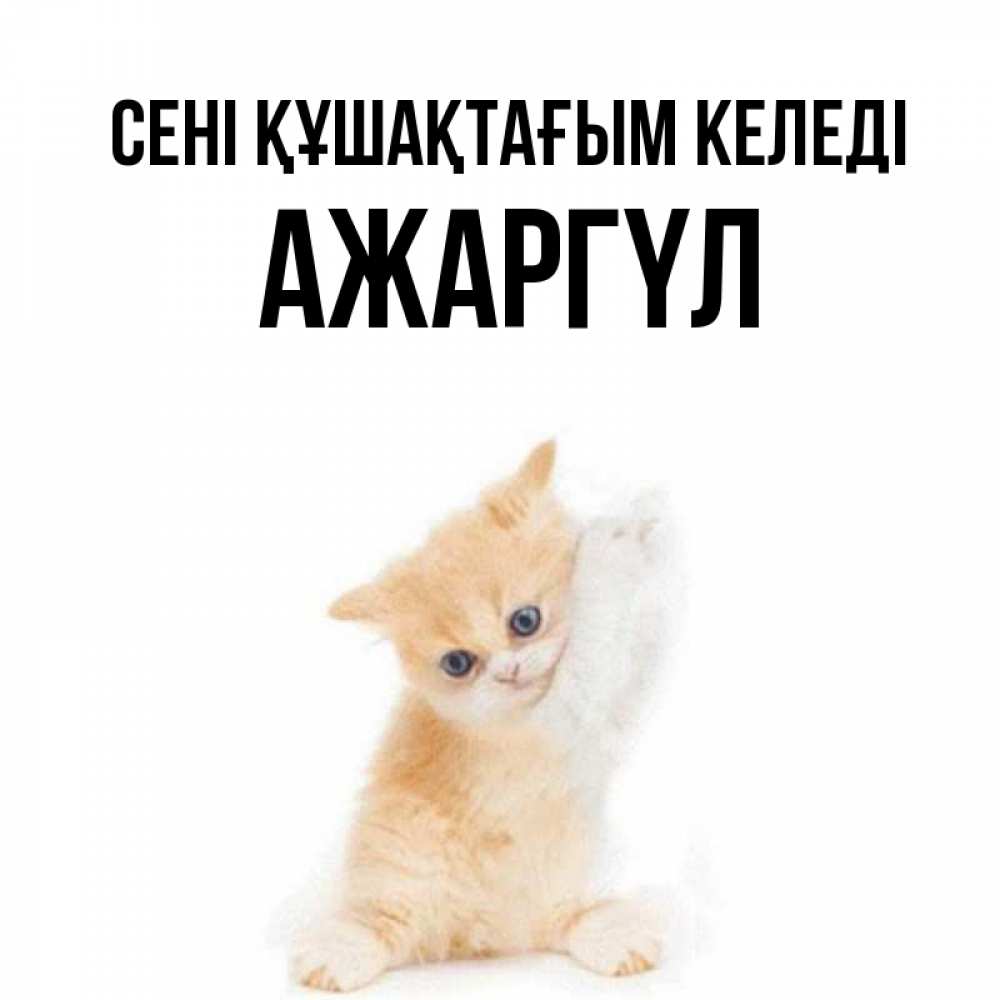 Күн сайын ашық хат с именем, АЖАРГҮЛ сені құшақтағым келеді я хочу очень скорее обнимаешек Онлайн тегін жүктеп алу тілектері бар керемет карта 