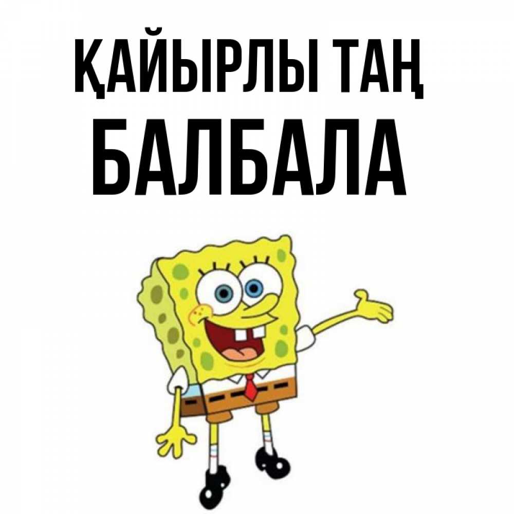 Күн сайын ашық хат с именем, БАЛБАЛА Қайырлы таң губка боб улыбается Онлайн тегін жүктеп алу тілектері бар керемет карта 