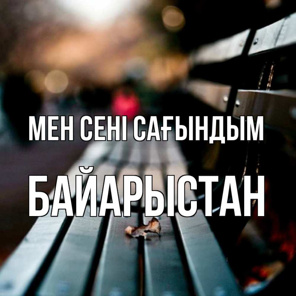 Күн сайын ашық хат с именем, Байарыстан Мен сені сағындым приходи скорее Онлайн тегін жүктеп алу тілектері бар керемет карта 