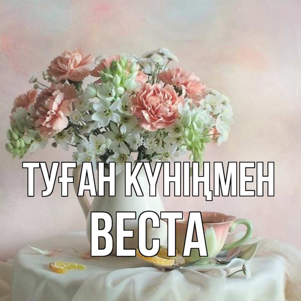 Күн сайын ашық хат с именем, Веста Туған күніңмен с цветами Онлайн тегін жүктеп алу тілектері бар керемет карта 