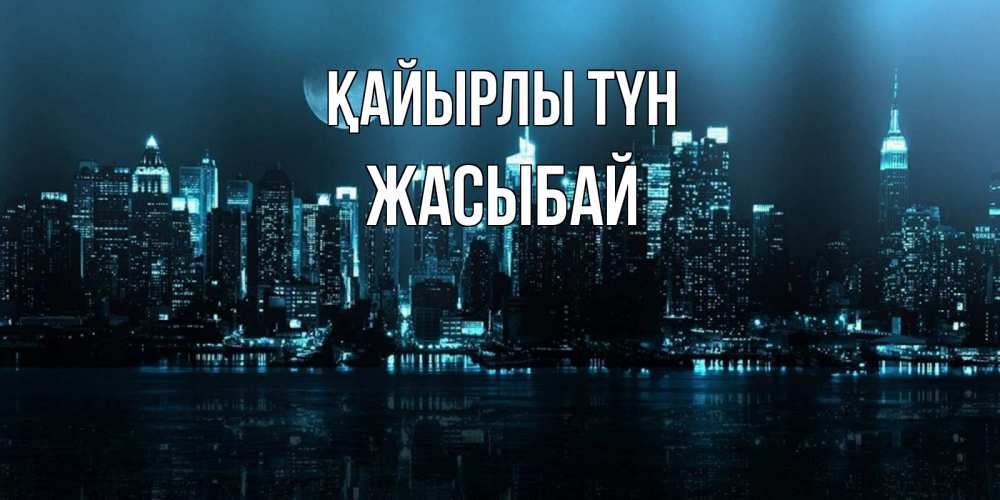 Күн сайын ашық хат с именем, Жасыбай Қайырлы түн городской пейзаж Онлайн тегін жүктеп алу тілектері бар керемет карта 