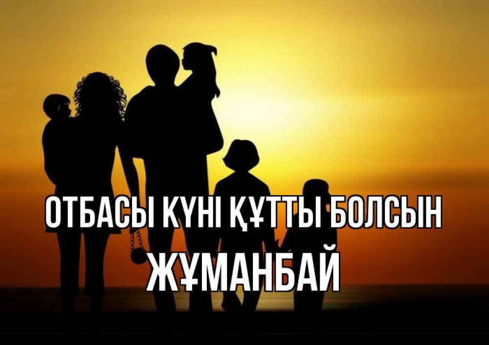 Күн сайын ашық хат с именем, Жұманбай отбасы күні құтты болсын Семья, закат, мама, папа, дети Онлайн тегін жүктеп алу тілектері бар керемет карта 
