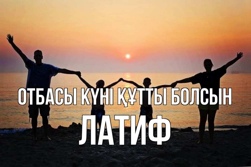 Күн сайын ашық хат с именем, ЛАТИФ отбасы күні құтты болсын мама, папа, дети, дочка,сын, море, пляж, закат Онлайн тегін жүктеп алу тілектері бар керемет карта 