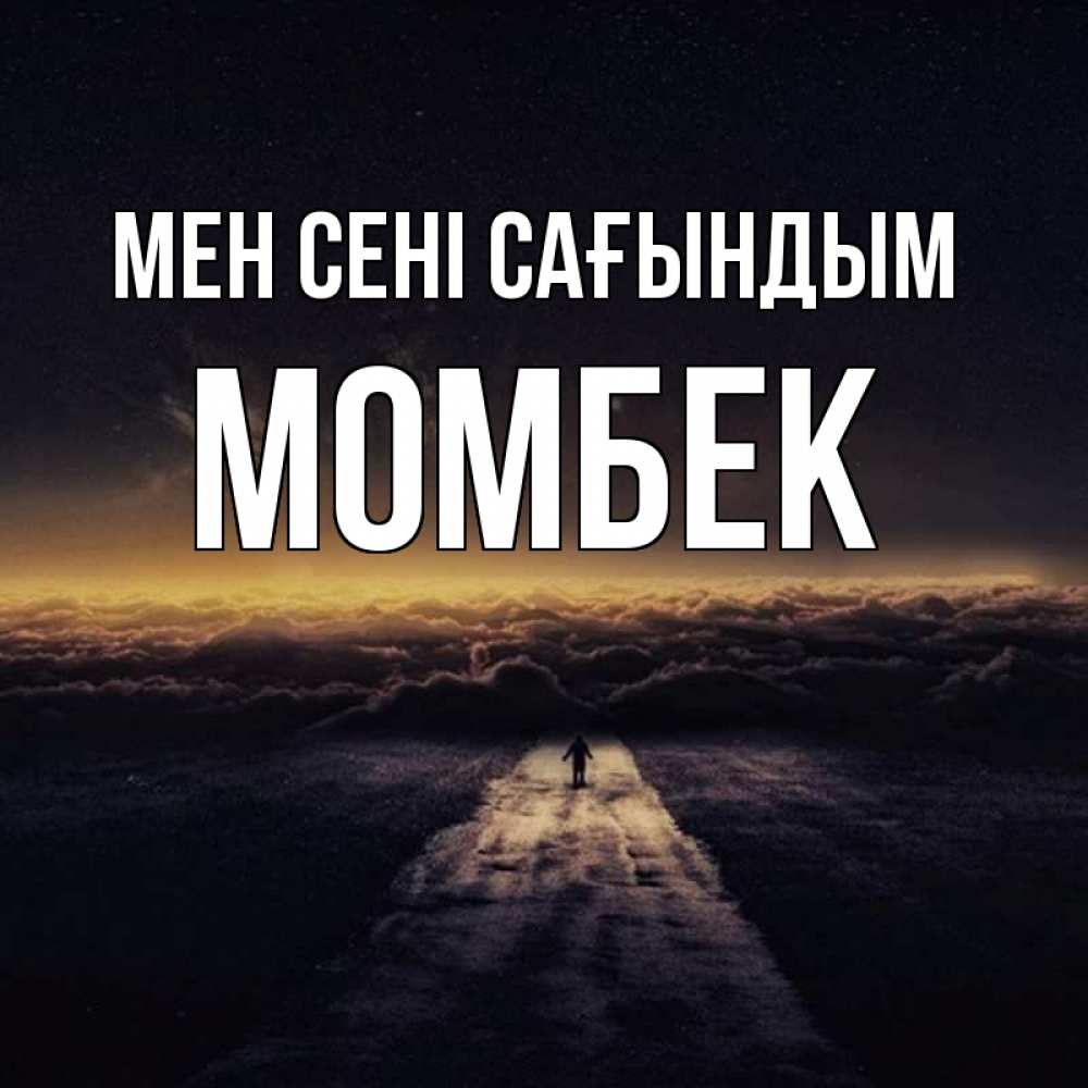 Күн сайын ашық хат с именем, МОМБЕК Мен сені сағындым идем Онлайн тегін жүктеп алу тілектері бар керемет карта 