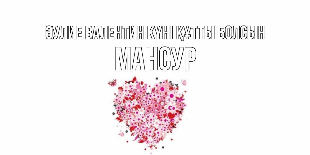 Күн сайын ашық хат с именем, Мансур Әулие Валентин күні құтты болсын день всех влюбленных пора дарить валентинку девушке Онлайн тегін жүктеп алу тілектері бар керемет карта 