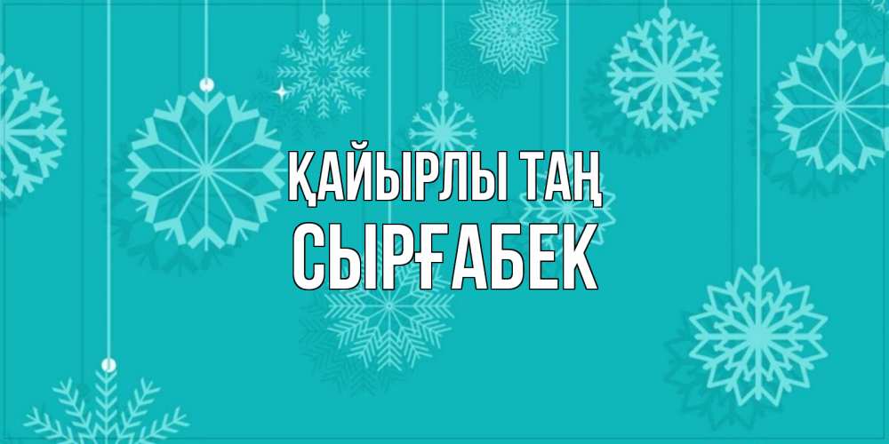 Күн сайын ашық хат с именем, СЫРҒАБЕК Қайырлы таң открытка со снежинками Онлайн тегін жүктеп алу тілектері бар керемет карта 