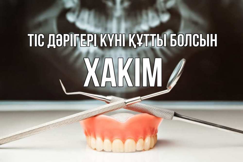 Күн сайын ашық хат с именем, ХАКІМ Тіс дәрігері күні құтты болсын с днем стоматолога Онлайн тегін жүктеп алу тілектері бар керемет карта 