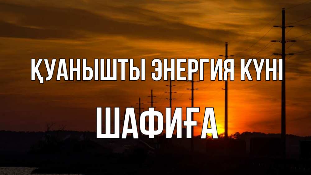 Күн сайын ашық хат с именем, ШАФИҒА Қуанышты энергия күні столбы провода закат Онлайн тегін жүктеп алу тілектері бар керемет карта 