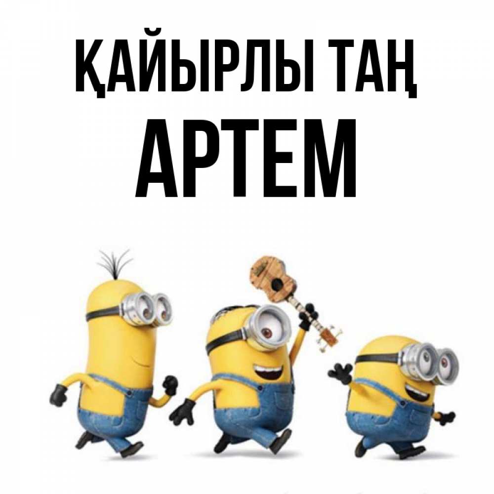 Күн сайын ашық хат с именем, Артем Қайырлы таң миньоны и прекрасное утро Онлайн тегін жүктеп алу тілектері бар керемет карта 