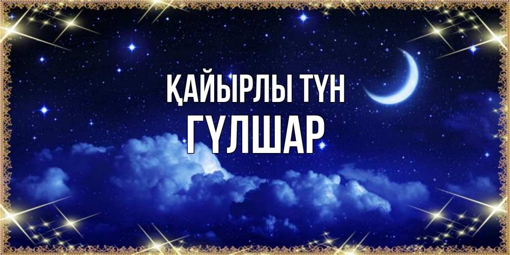 Күн сайын ашық хат с именем, ГҮЛШАР Қайырлы түн хорошо выспаться и удачной ночи Онлайн тегін жүктеп алу тілектері бар керемет карта 