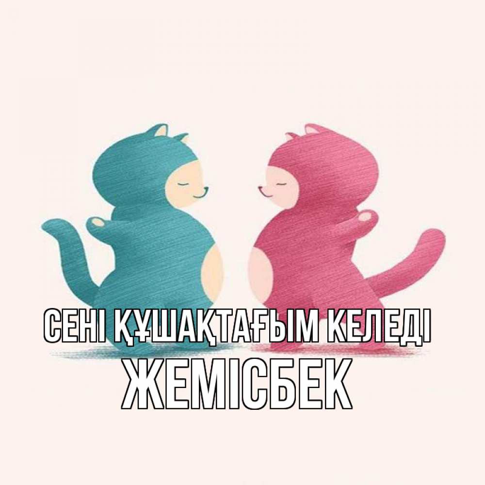 Күн сайын ашық хат с именем, Жемісбек сені құшақтағым келеді пузики и котики Онлайн тегін жүктеп алу тілектері бар керемет карта 