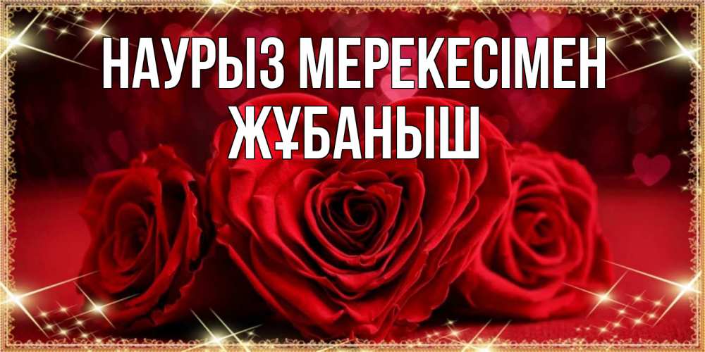 Күн сайын ашық хат с именем, Жұбаныш Наурыз мерекесімен три красные розы Онлайн тегін жүктеп алу тілектері бар керемет карта 