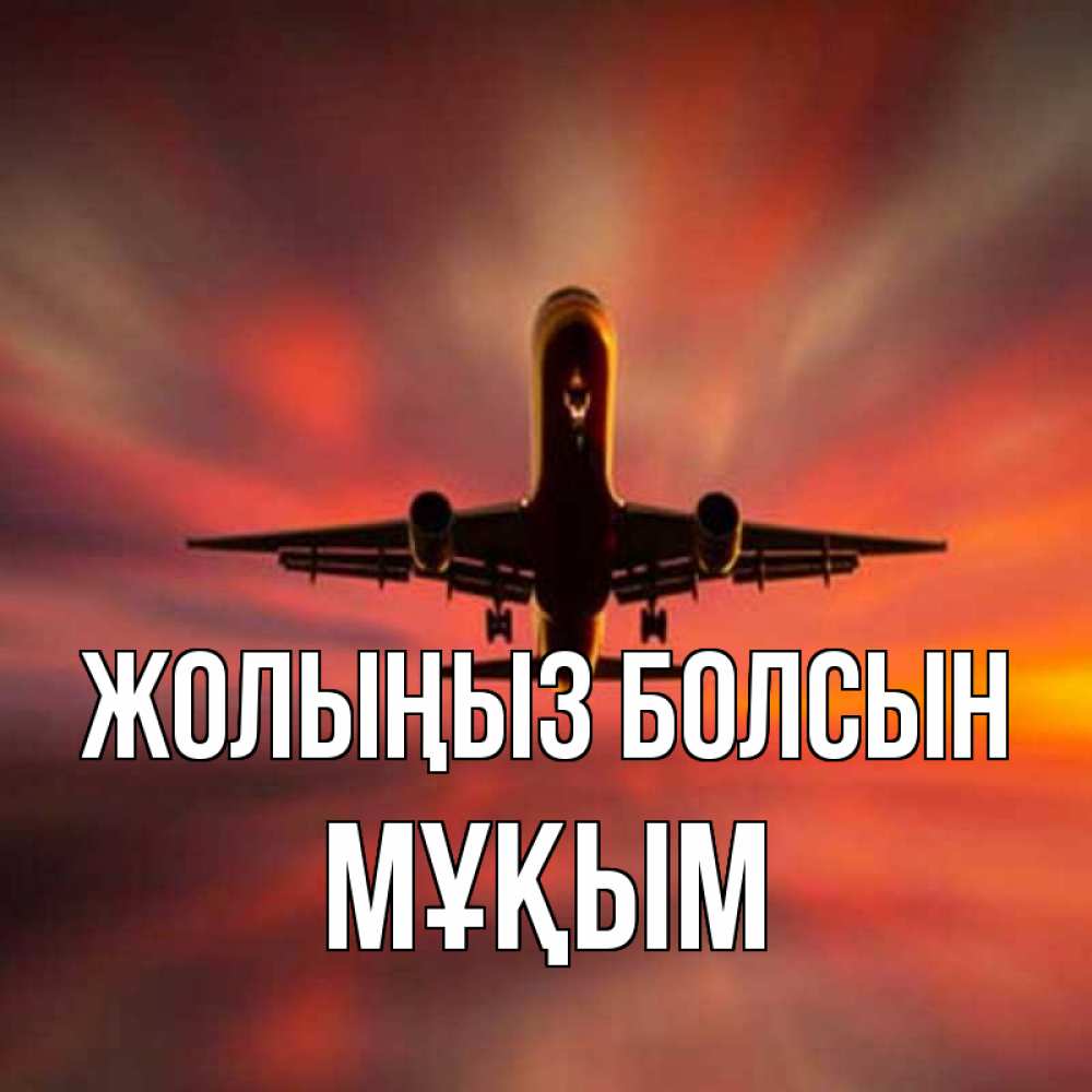 Күн сайын ашық хат с именем, МҰҚЫМ Жолыңыз болсын самолет набирает высоту Онлайн тегін жүктеп алу тілектері бар керемет карта 