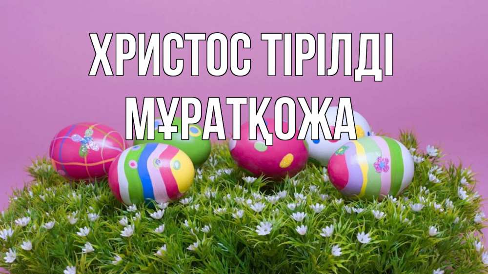 Күн сайын ашық хат с именем, Мұратқожа Христос тірілді пасха Онлайн тегін жүктеп алу тілектері бар керемет карта 