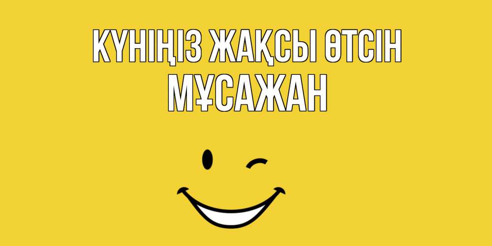 Күн сайын ашық хат с именем, Мұсажан Күніңіз жақсы өтсін позитивного дня Онлайн тегін жүктеп алу тілектері бар керемет карта 