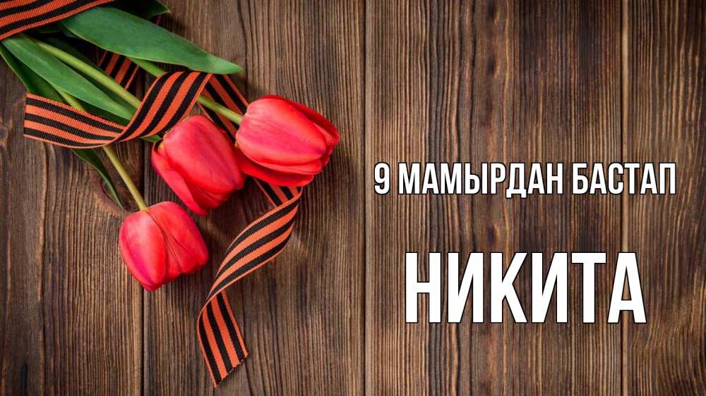 Күн сайын ашық хат с именем, Никита 9 мамырдан бастап 9 мая Онлайн тегін жүктеп алу тілектері бар керемет карта 