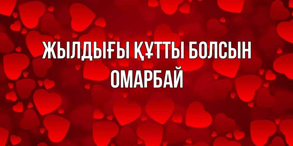 Күн сайын ашық хат с именем, ОМАРБАЙ Жылдығы құтты болсын прекрасные сердечки на открытке с красным фоном Онлайн тегін жүктеп алу тілектері бар керемет карта 