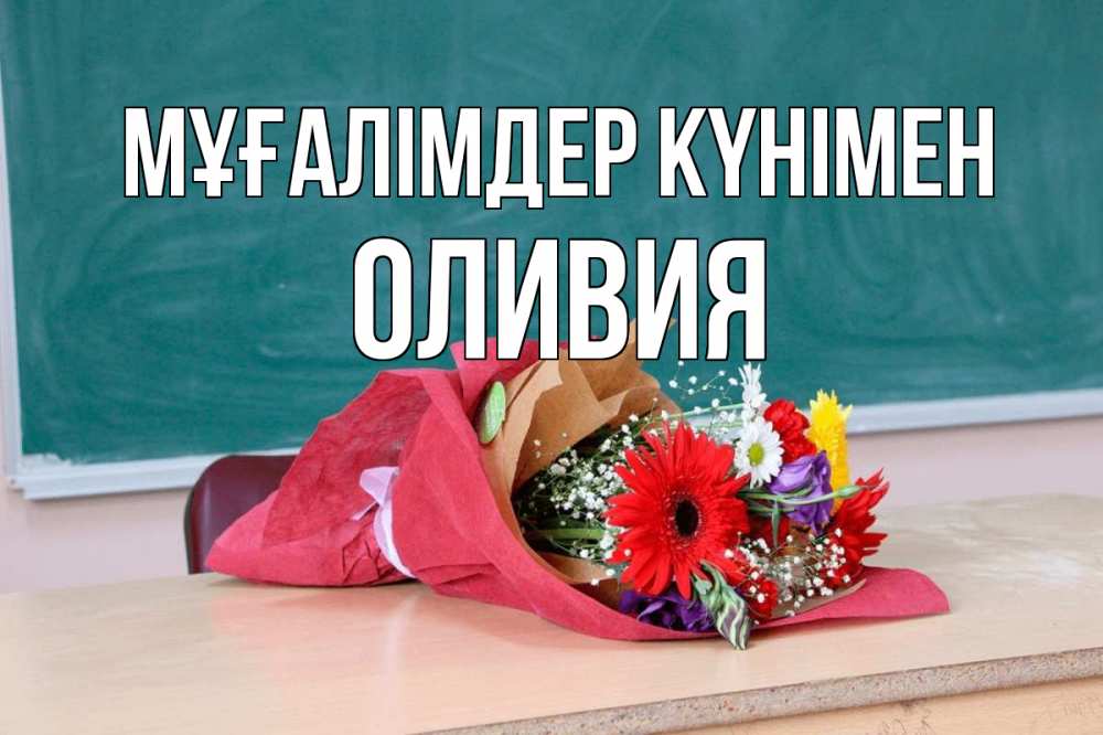 Күн сайын ашық хат с именем, Оливия Мұғалімдер күнімен школа с днем учителя Онлайн тегін жүктеп алу тілектері бар керемет карта 