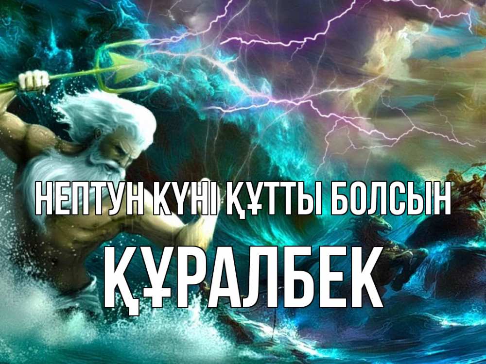 Күн сайын ашық хат с именем, ҚҰРАЛБЕК нептун күні құтты болсын с днем Нептуна Онлайн тегін жүктеп алу тілектері бар керемет карта 